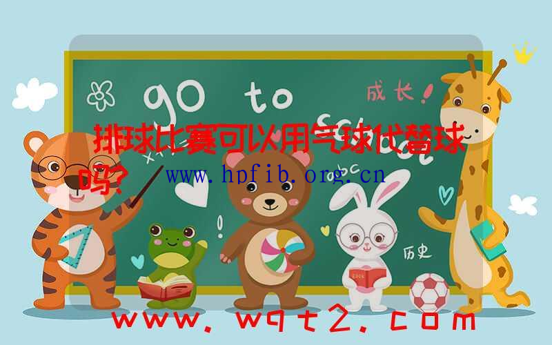 排球比赛可以用气球代替球吗？