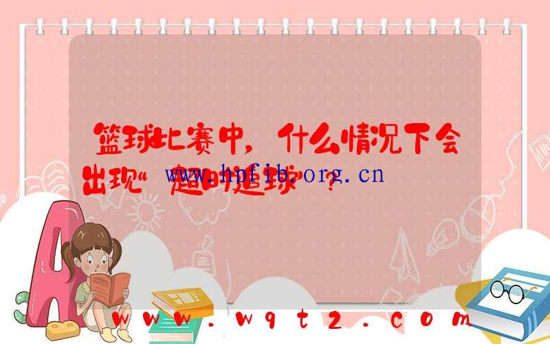 篮球比赛中，什么情况下会出现“超时追球”？