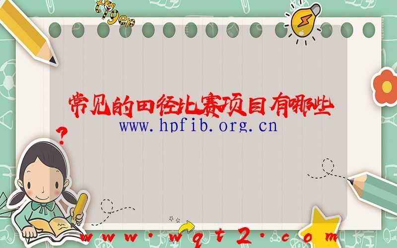 常见的田径比赛项目有哪些？